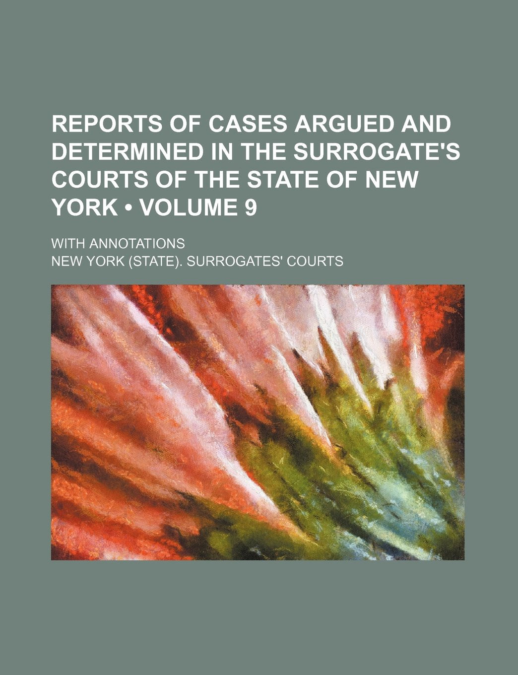 Reports of Cases Argued and Determined in the Surrogate's Courts of the State of New York (Volume 9); With Annotations Books