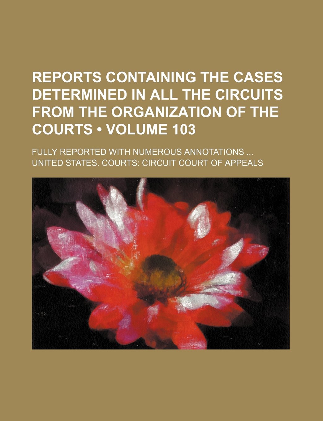 Reports Containing the Cases Determined in All the Circuits from the Organization of the Courts (Volume 103); Fully Reported with Numerous Annotations Books