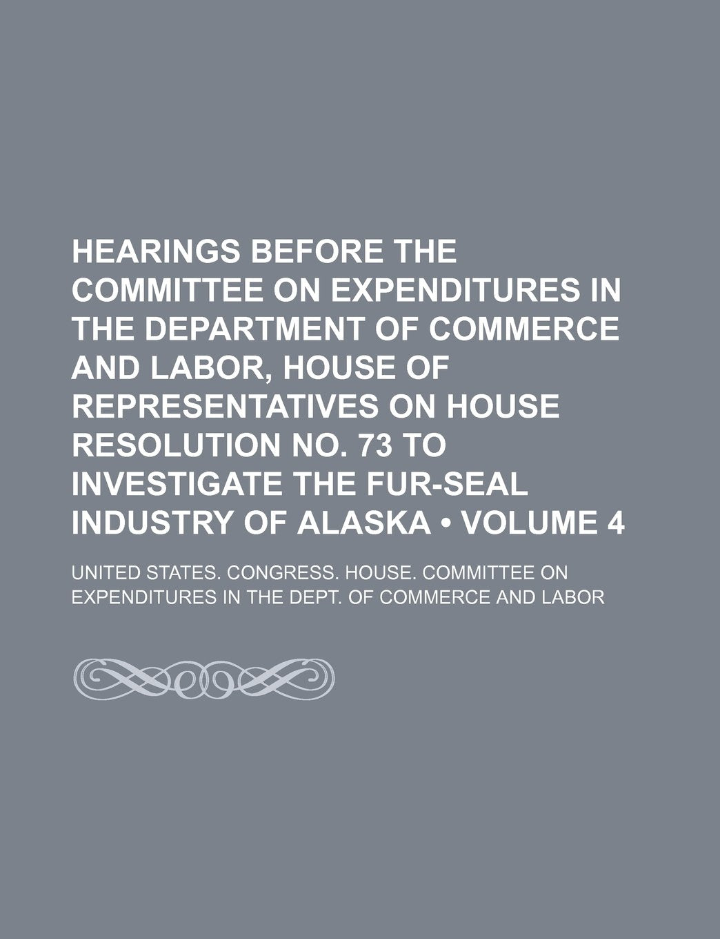 Hearings Before the Committee on Expenditures in the Department of Commerce and Labor, House of Representatives on House Resolution No. 73 to Investig Books