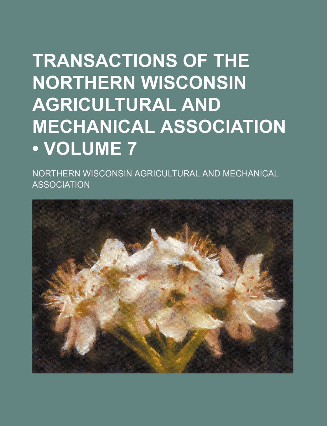 Transactions of the Northern Wisconsin Agricultural and Mechanical Association (Volume 7) Books