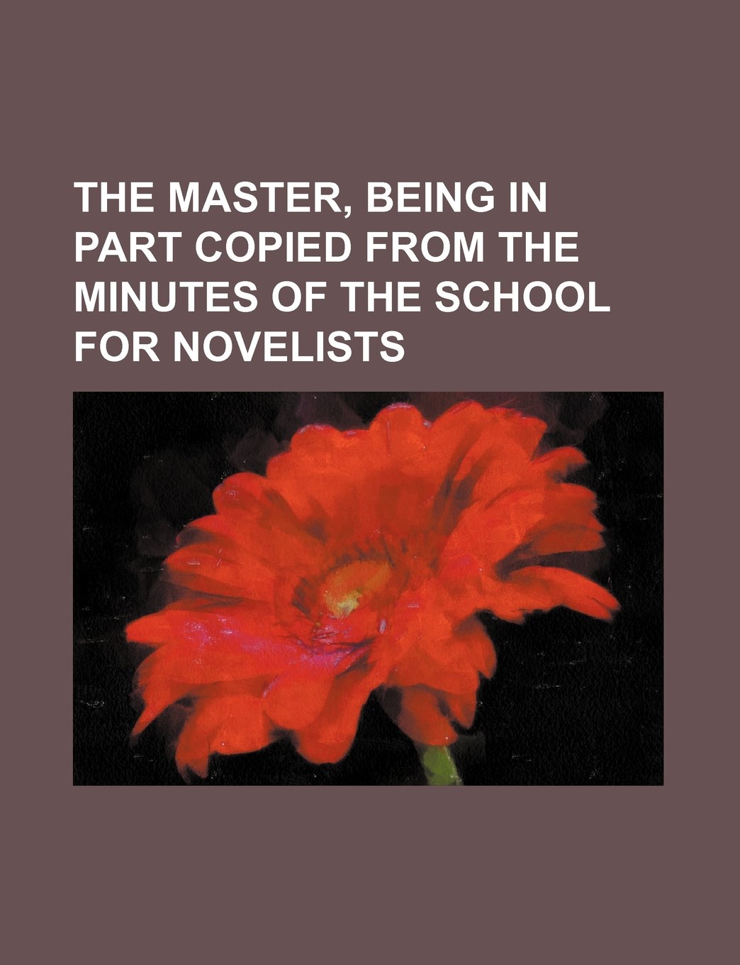 The Master, Being in Part Copied from the Minutes of the School for Novelists book