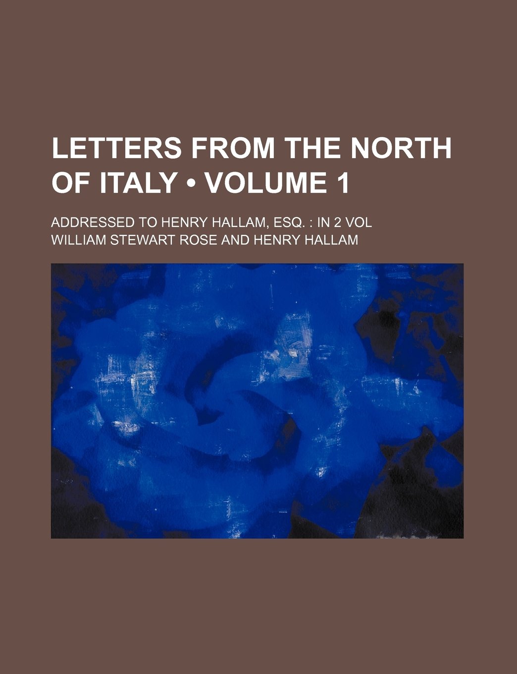 Letters from the North of Italy (Volume 1 ); Addressed to Henry Hallam, Esq. in 2 Vol Politics & History