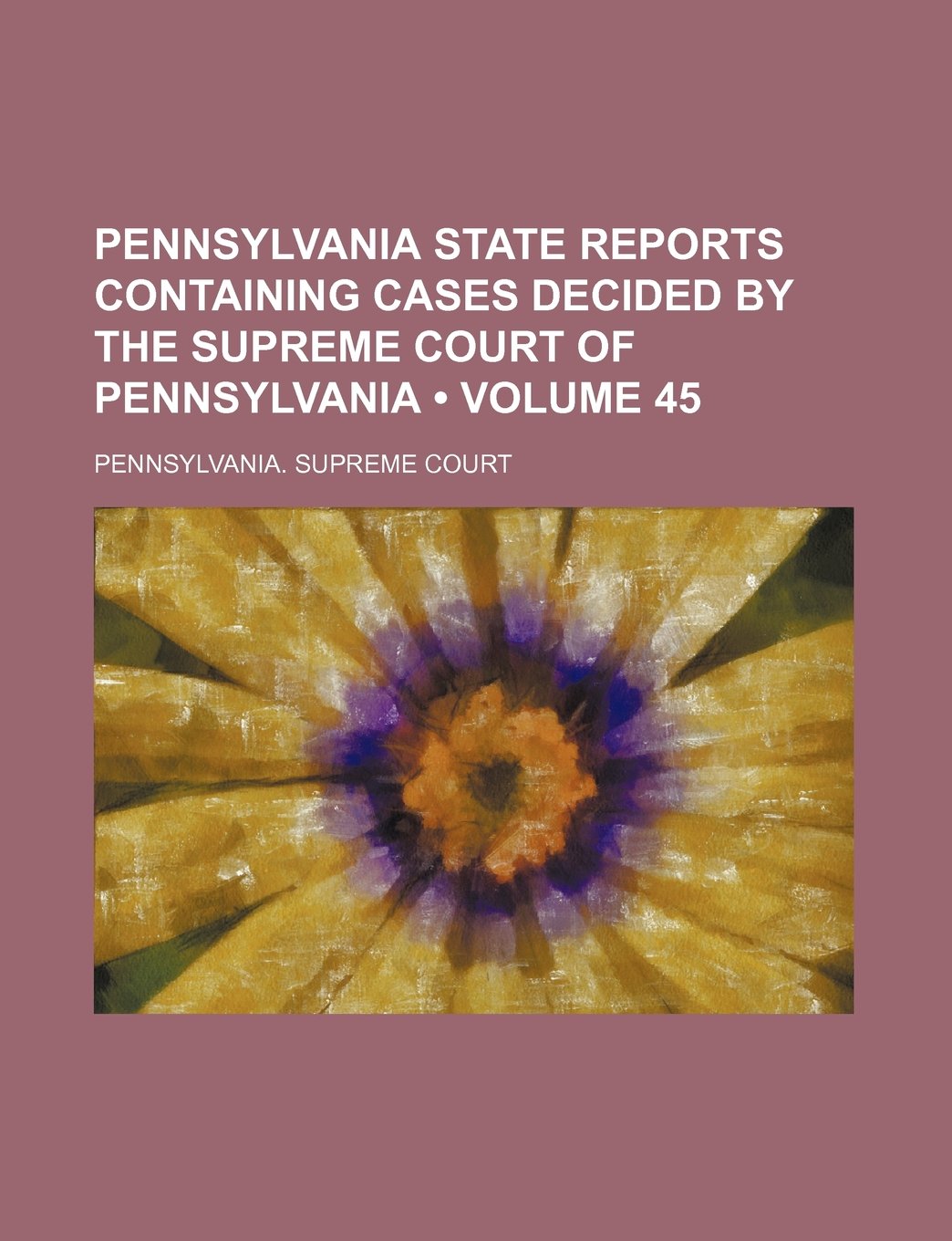 Pennsylvania State Reports Containing Cases Decided by the Supreme Court of Pennsylvania (Volume 45 ) Books