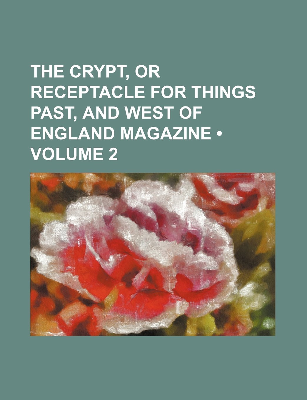 The Crypt, or Receptacle for Things Past, and West of England Magazine (Volume 2 ) Books