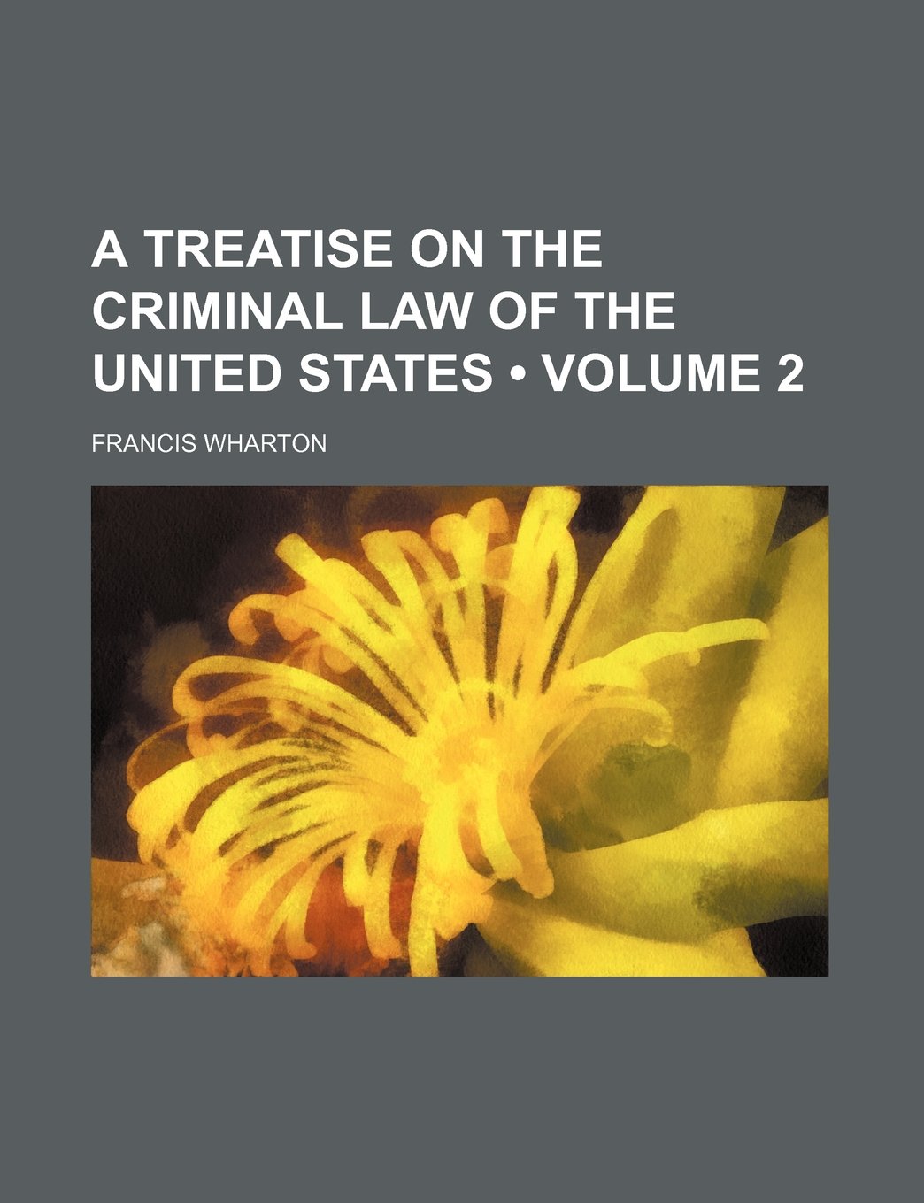 A Treatise on the Criminal Law of the United States (Volume 2 ) Law