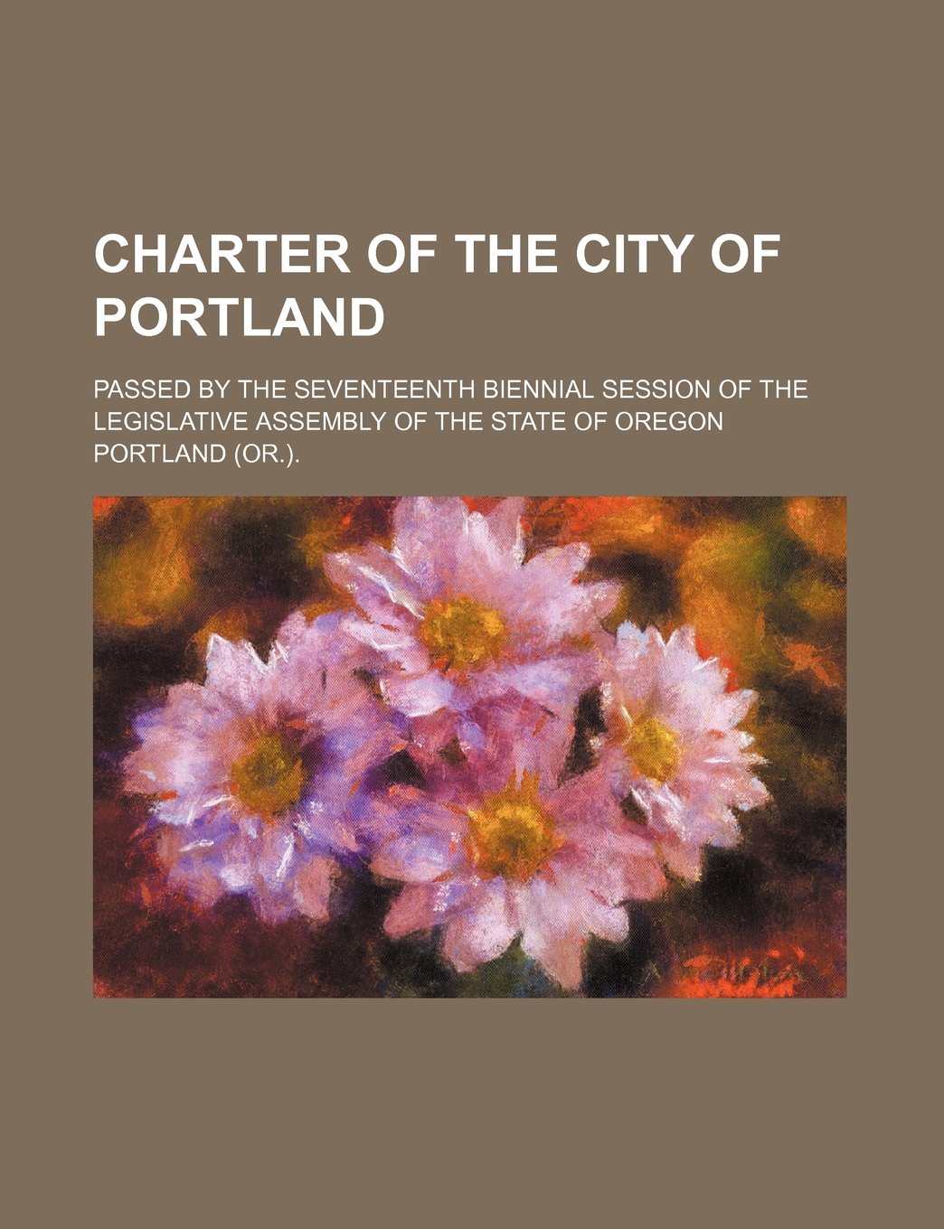 Charter of the City of Portland; Passed by the Seventeenth Biennial Session of the Legislative Assembly of the State of Oregon Books