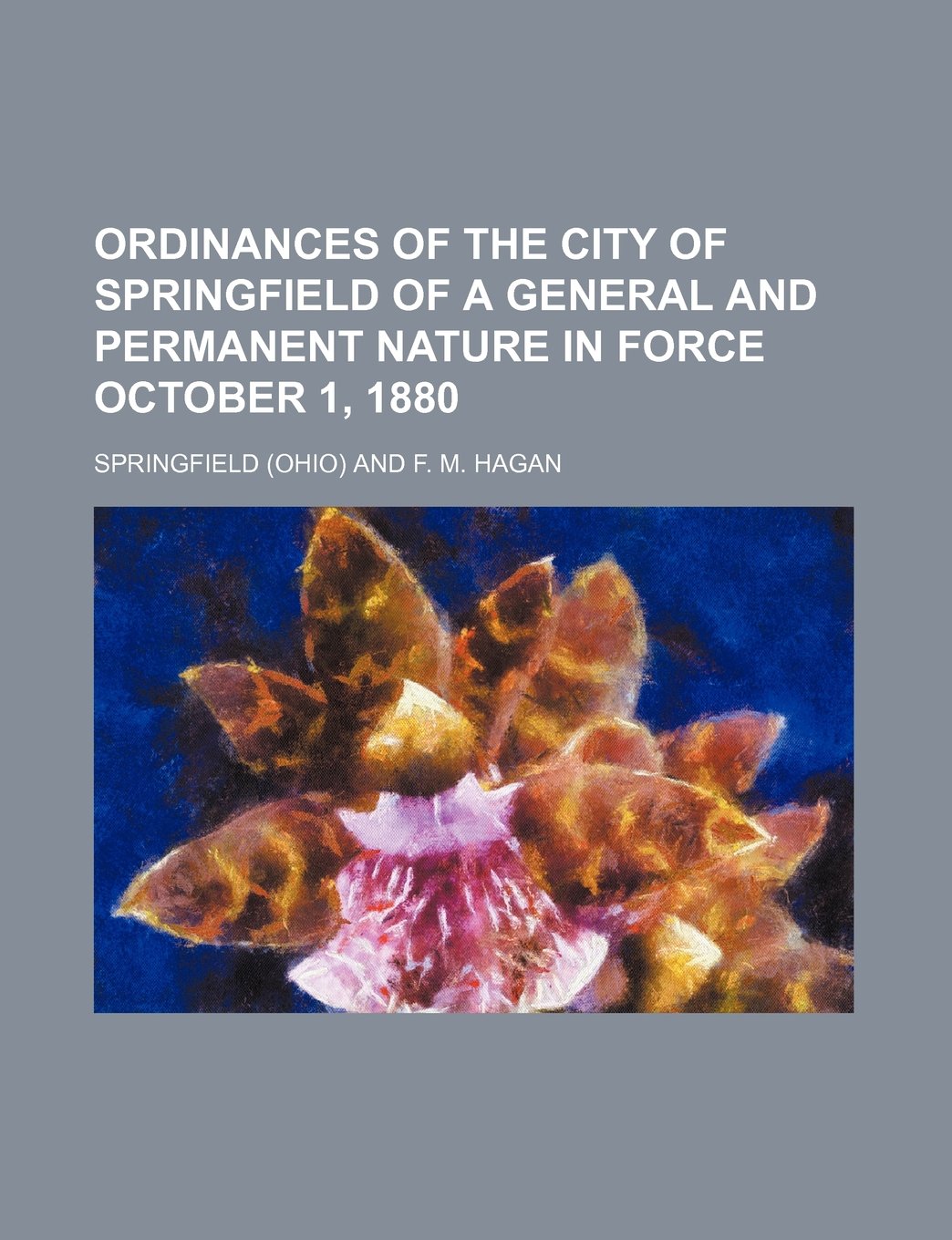 Ordinances of the City of Springfield of a General and Permanent Nature in Force October 1, 1880 Books