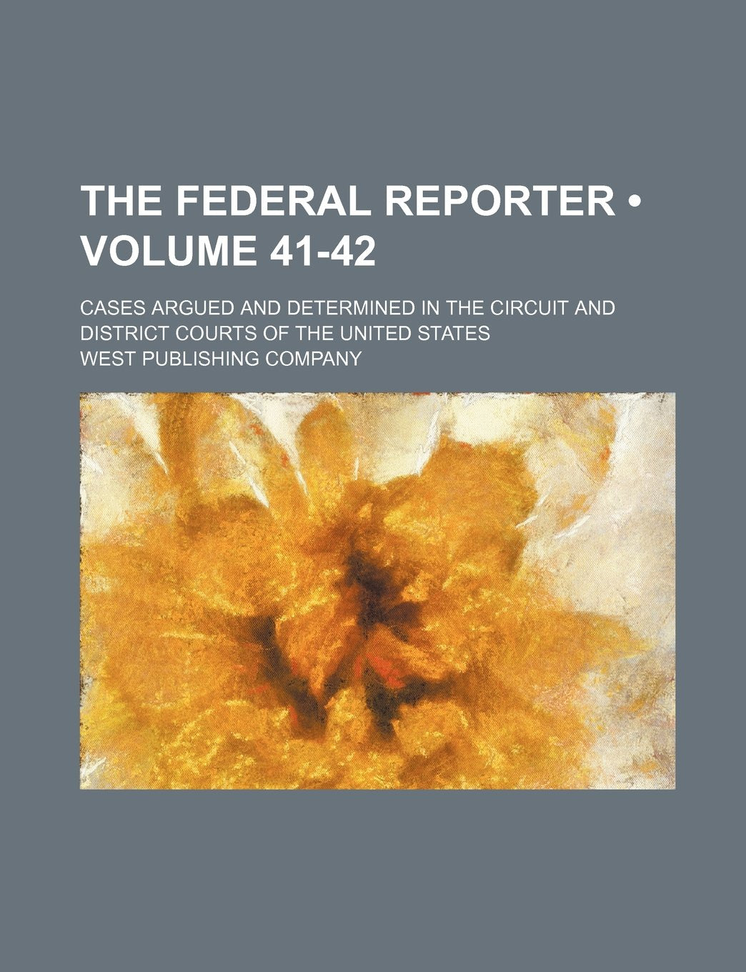 The Federal Reporter (Volume 41-42); Cases Argued and Determined in the Circuit and District Courts of the United States Books