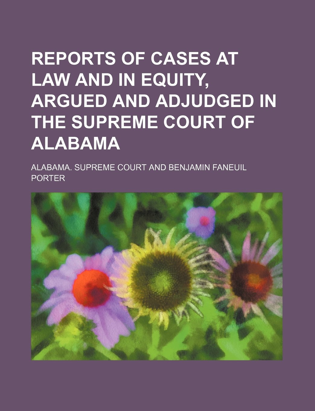 Reports of Cases at Law and in Equity, Argued and Adjudged in the Supreme Court of Alabama (Volume 4) Politics & History