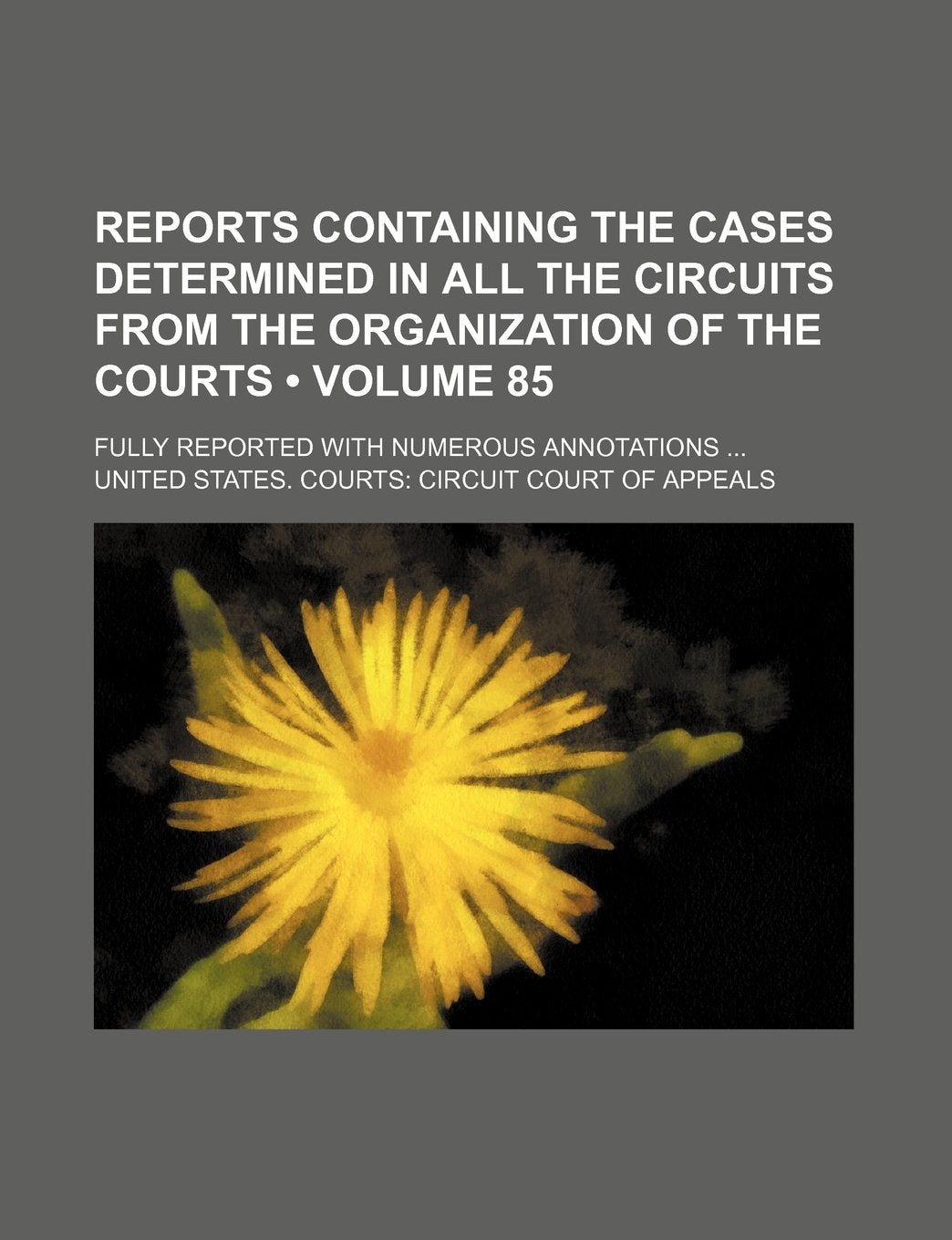 Reports Containing the Cases Determined in All the Circuits from the Organization of the Courts (Volume 85 ); Fully Reported with Numerous Annotations Books