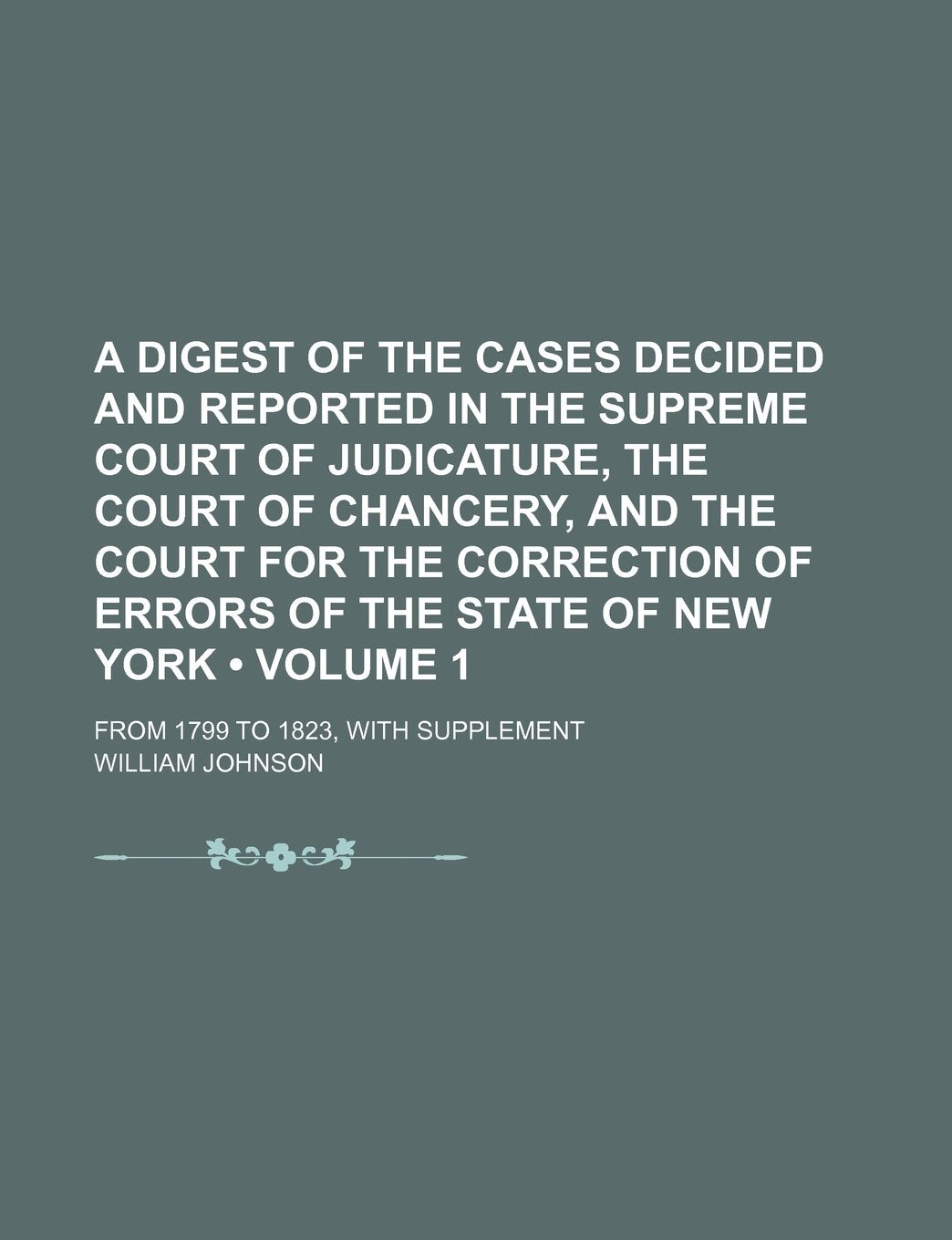 A Digest of the Cases Decided and Reported in the Supreme Court of Judicature, the Court of Chancery, and the Court for the Correction of Errors of Contemporary literature Books