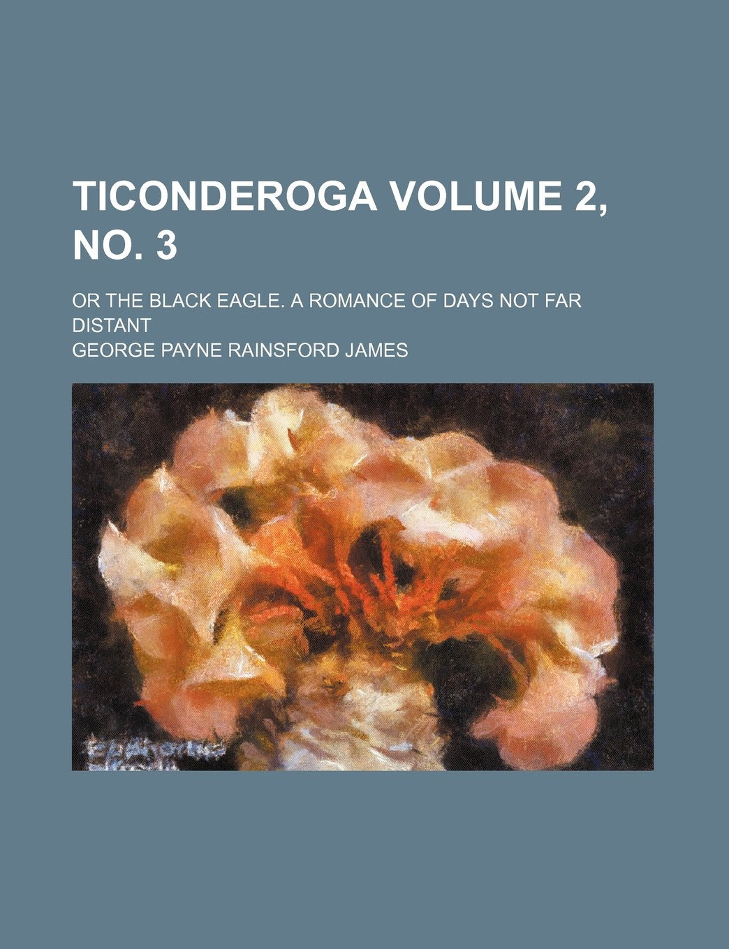 Ticonderoga Volume 2, No. 3; Or the Black Eagle. a Romance of Days Not Far Distant Books
