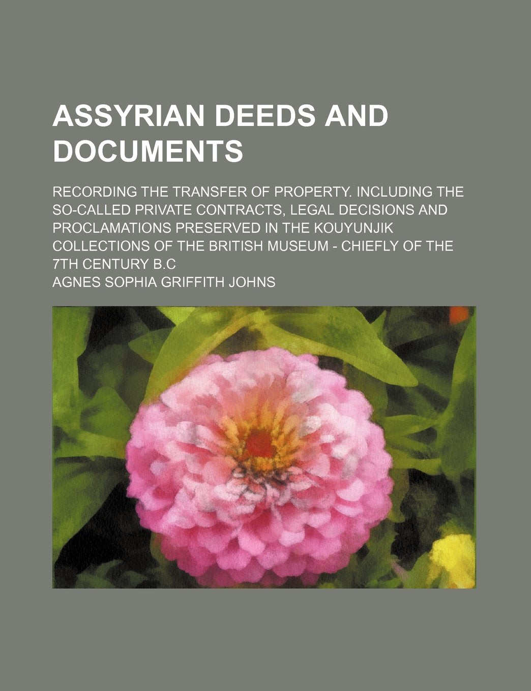 Assyrian Deeds and Documents; Recording the Transfer of Property. Including the So-Called Private Contracts, Legal Decisions and Proclamations ... Museum - Chiefly of the 7th Century B.C Books