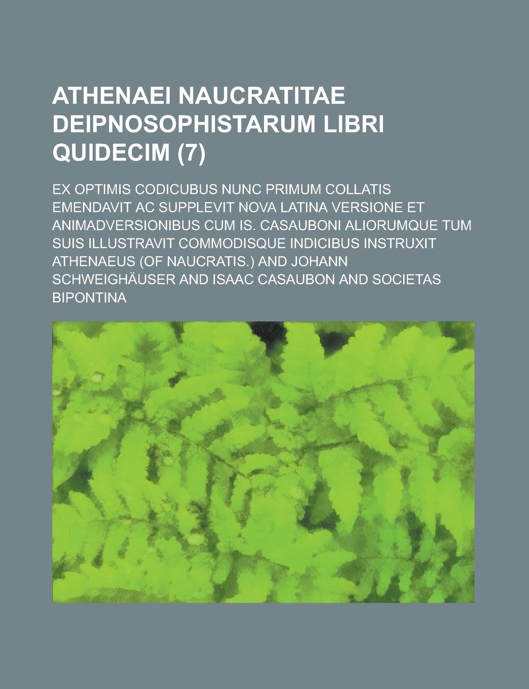 Athenaei Naucratitae Deipnosophistarum Libri Quidecim; Ex Optimis Codicubus Nunc Primum Collatis Emendavit AC Supplevit Nova Latina Versione Et Animad Books