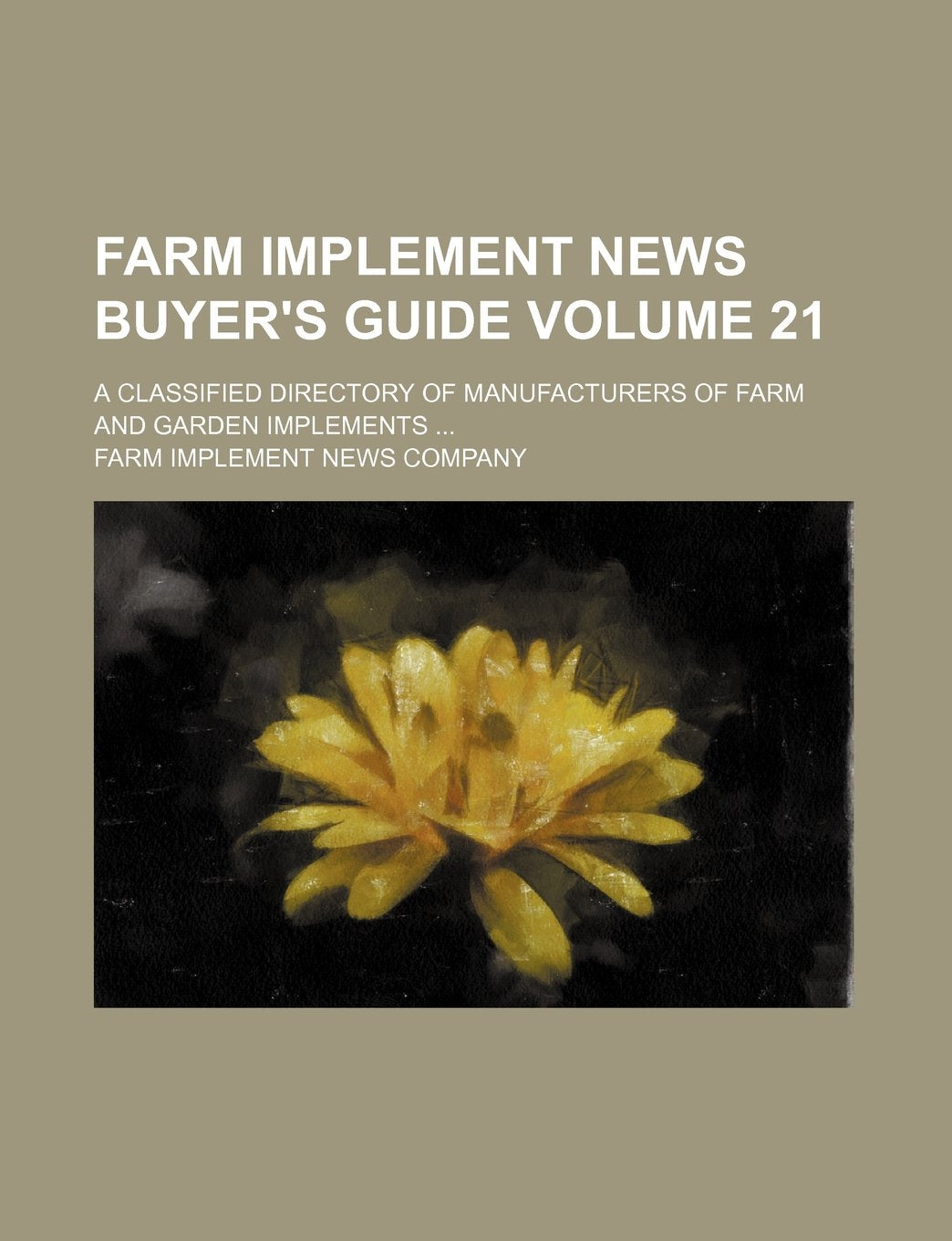 Farm Implement News Buyer's Guide Volume 21; A Classified Directory of Manufacturers of Farm and Garden Implements Books