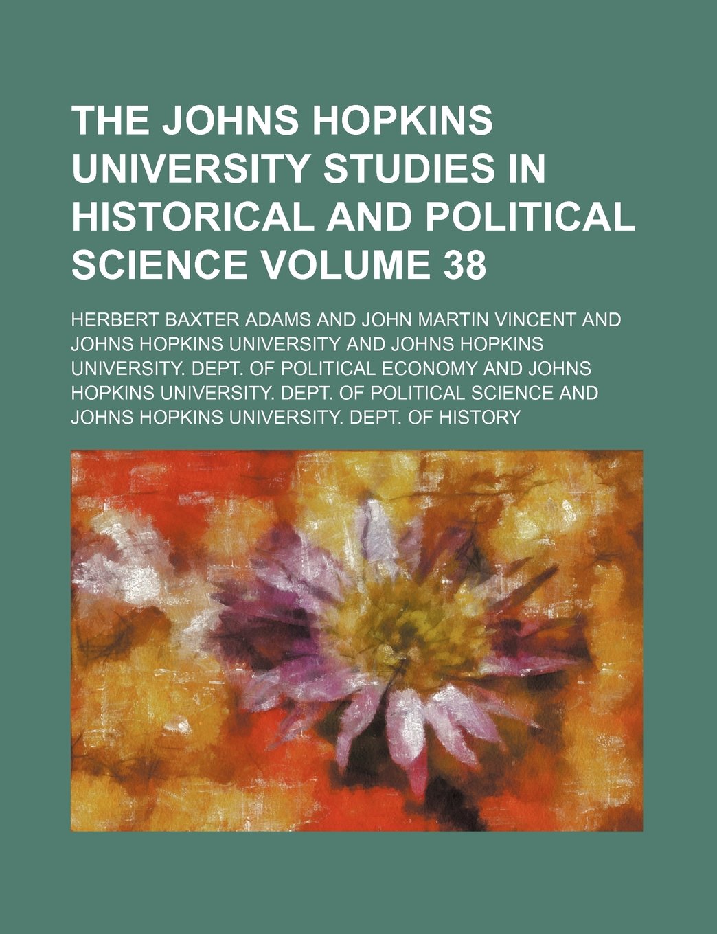 The Johns Hopkins University Studies in Historical and Political Science Volume 38 Books