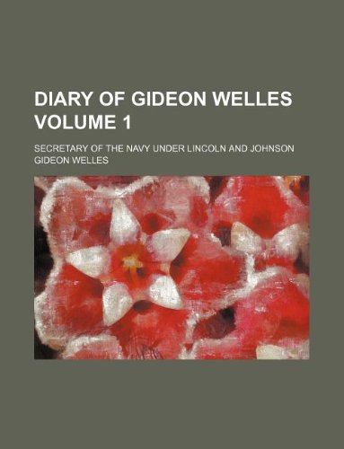 Diary of Gideon Welles Volume 1; Secretary of the Navy Under Lincoln and Johnson Books