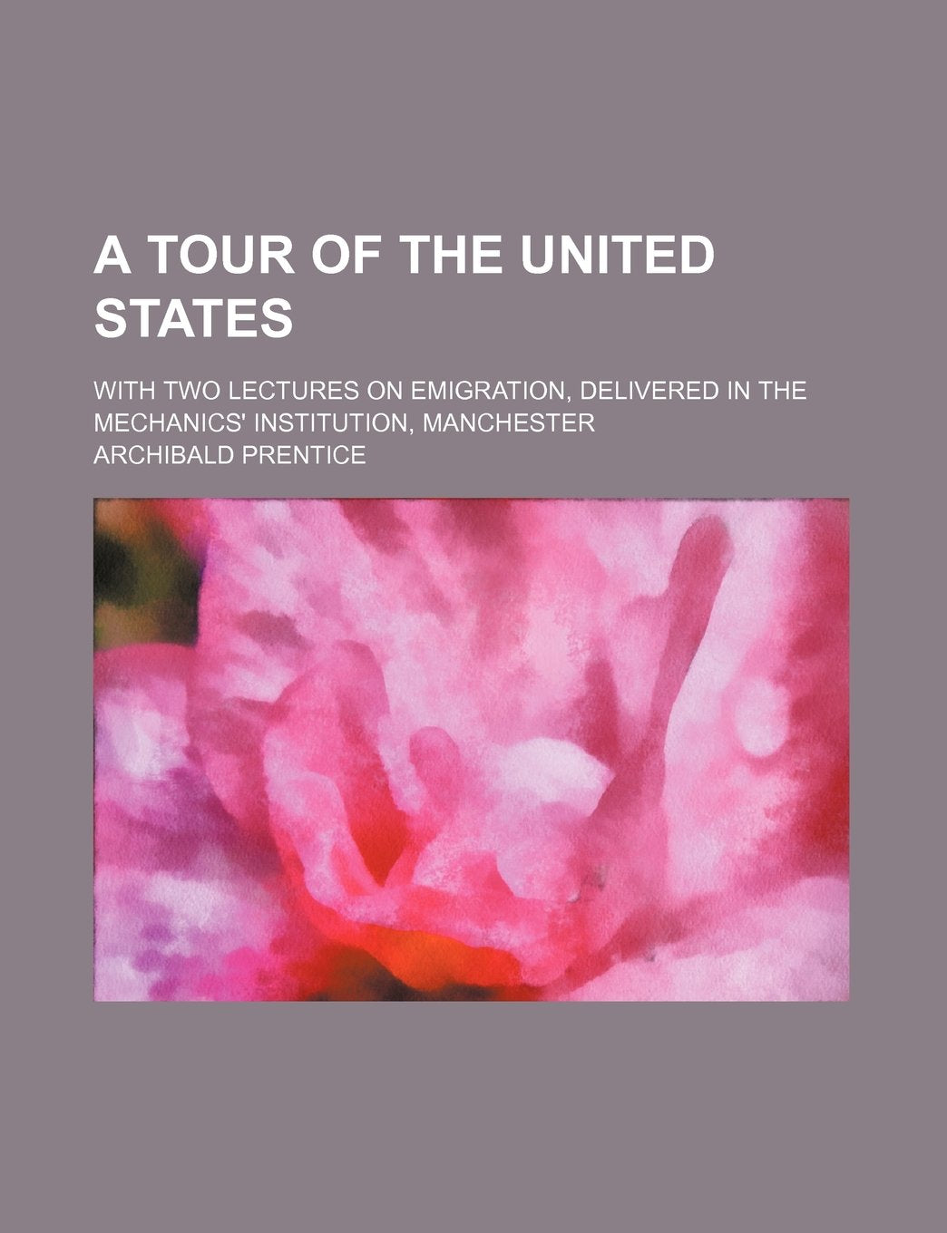A Tour of the United States; With Two Lectures on Emigration, Delivered in the Mechanics' Institution, Manchester Books