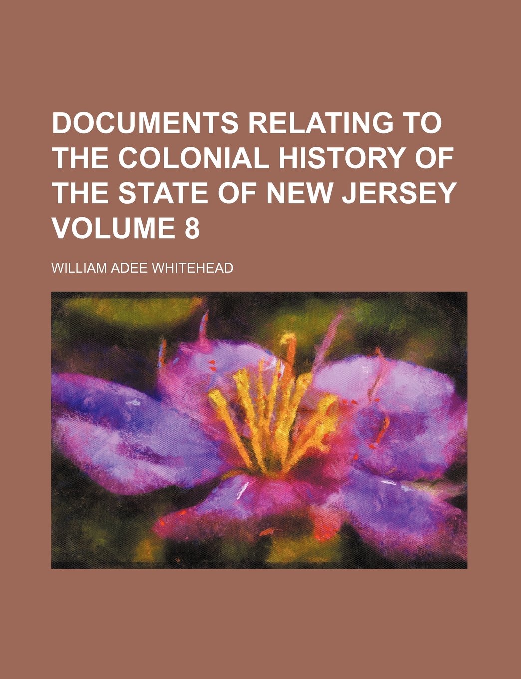 Documents Relating to the Colonial History of the State of New Jersey Volume 8 Books