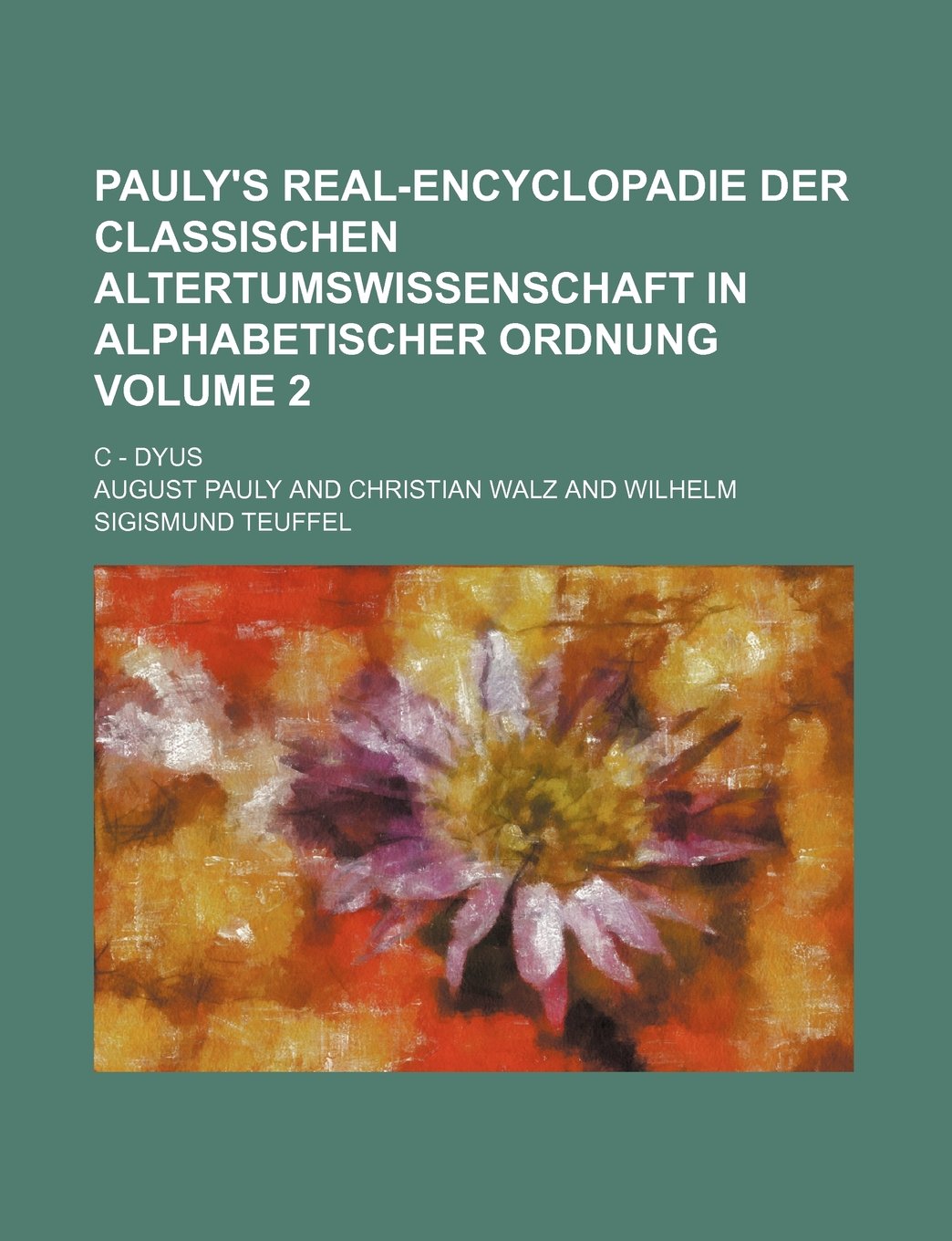 Pauly's Real-Encyclopadie Der Classischen Altertumswissenschaft in Alphabetischer Ordnung Volume 2; C - Dyus Books
