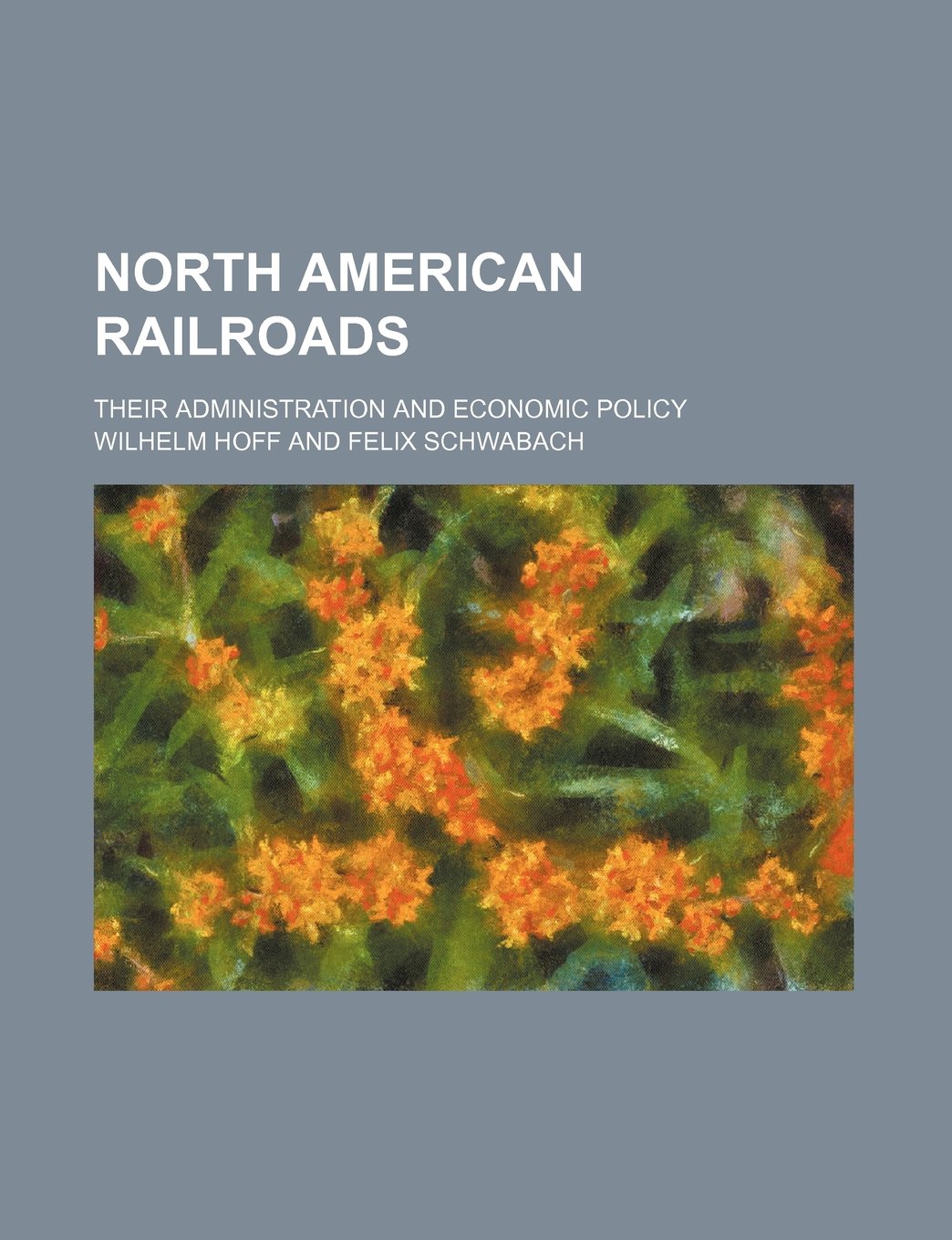 North American Railroads; Their Administration and Economic Policy Books