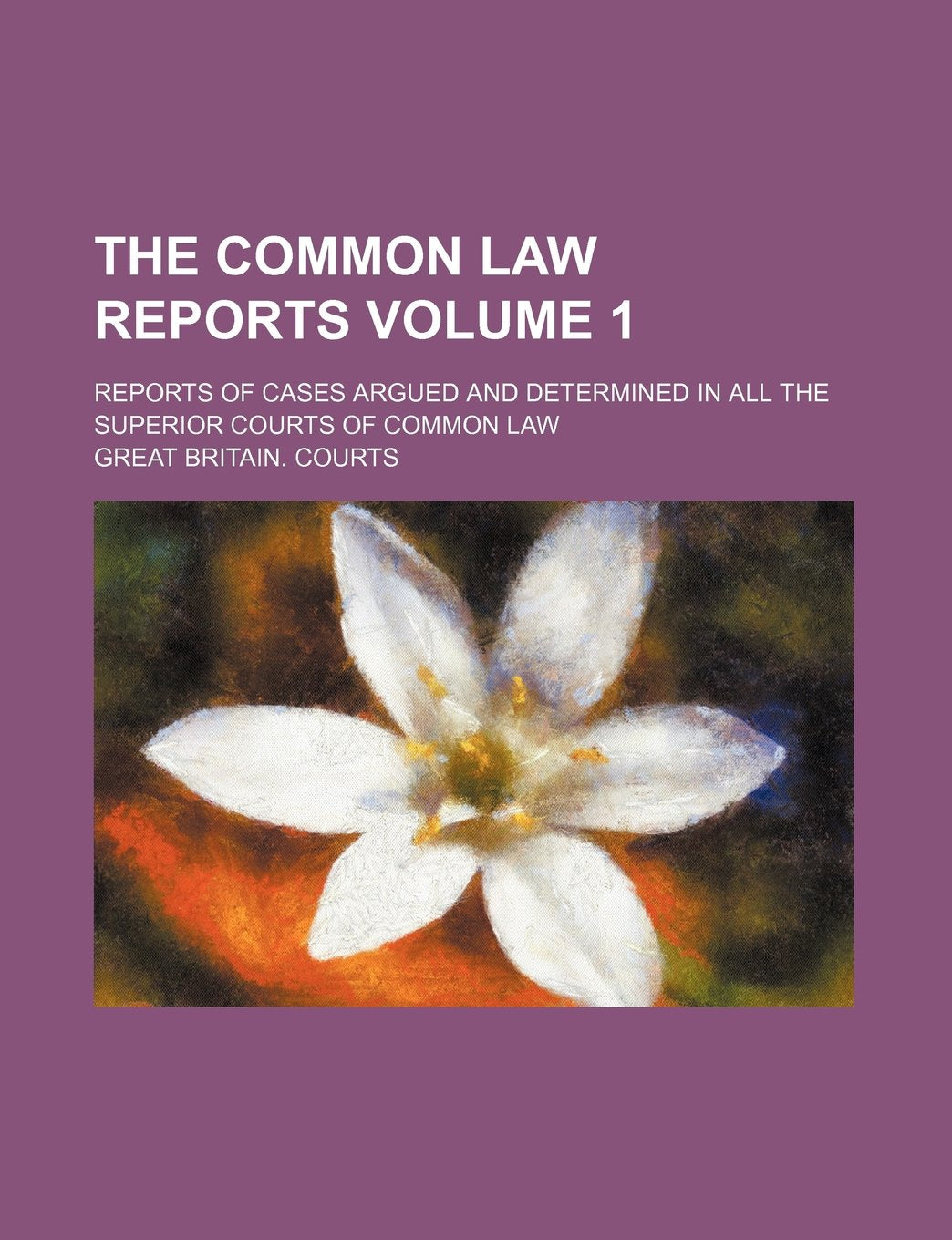The Common Law Reports Volume 1; Reports of Cases Argued and Determined in All the Superior Courts of Common Law book
