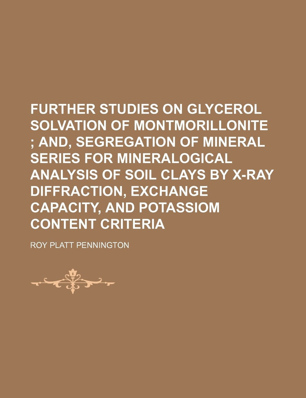 Further Studies on Glycerol Solvation of Montmorillonite; And, Segregation of Mineral Series for Mineralogical Analysis of Soil Clays by X-Ray ... Capacity, and Potassiom Content Criteria book