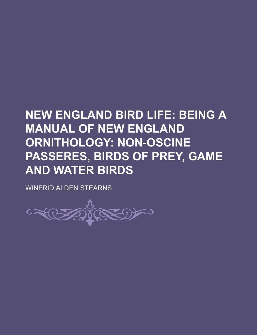 New England Bird Life; Being a Manual of New England Ornithology Non-Oscine Passeres, Birds of Prey, Game and Water Birds Books