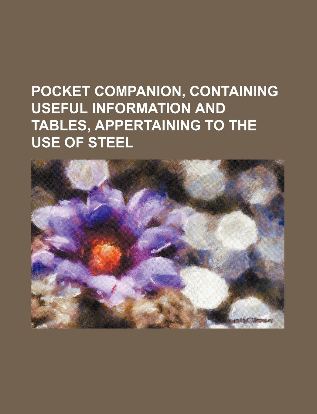 Pocket Companion, Containing Useful Information and Tables, Appertaining to the Use of Steel Books