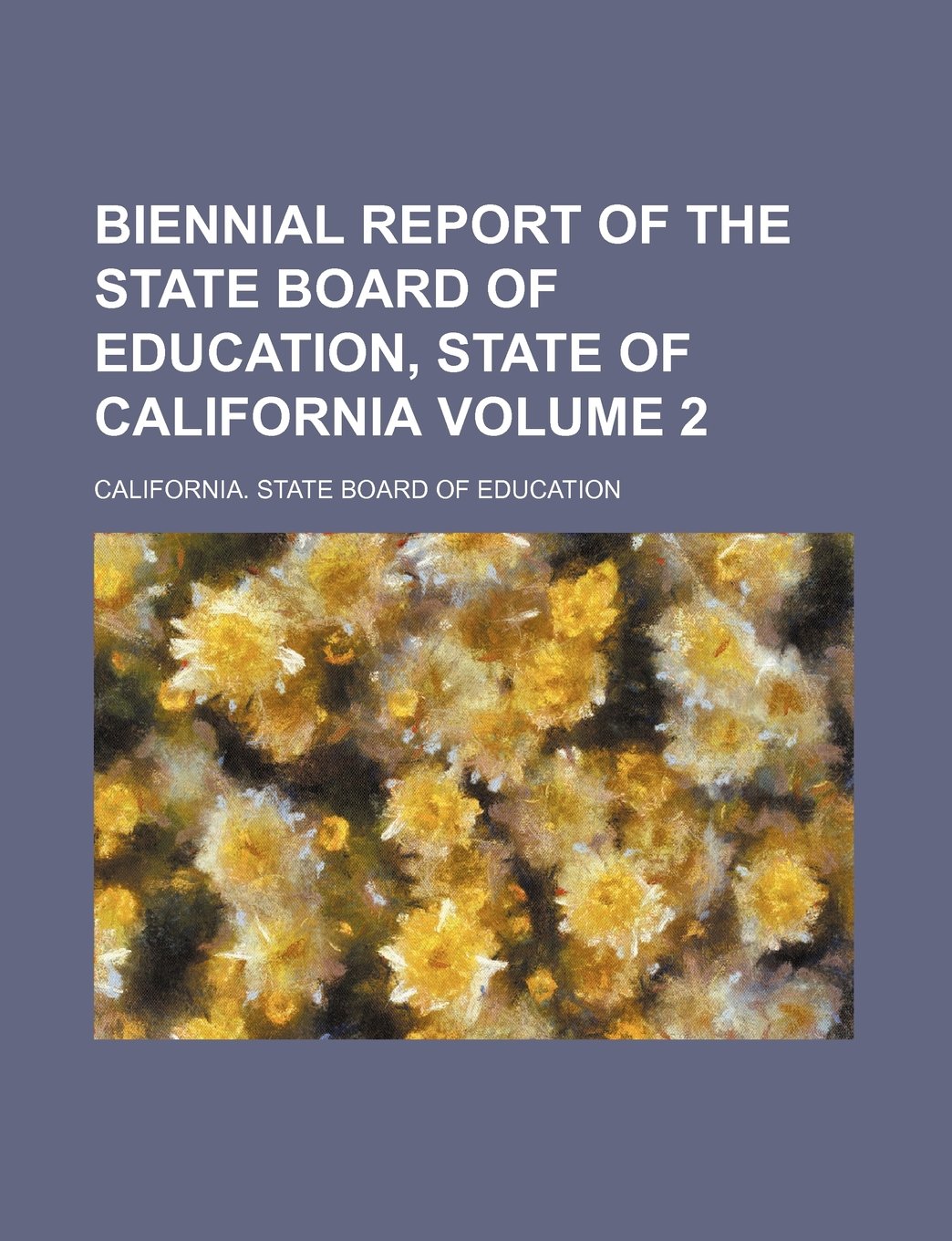 Biennial Report of the State Board of Education, State of California Volume 2 Books