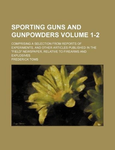 Sporting Guns and Gunpowders Volume 1-2; Comprising a Selection from Reports of Experiments, and Other Articles Published in the Field Newspaper, Rela Books