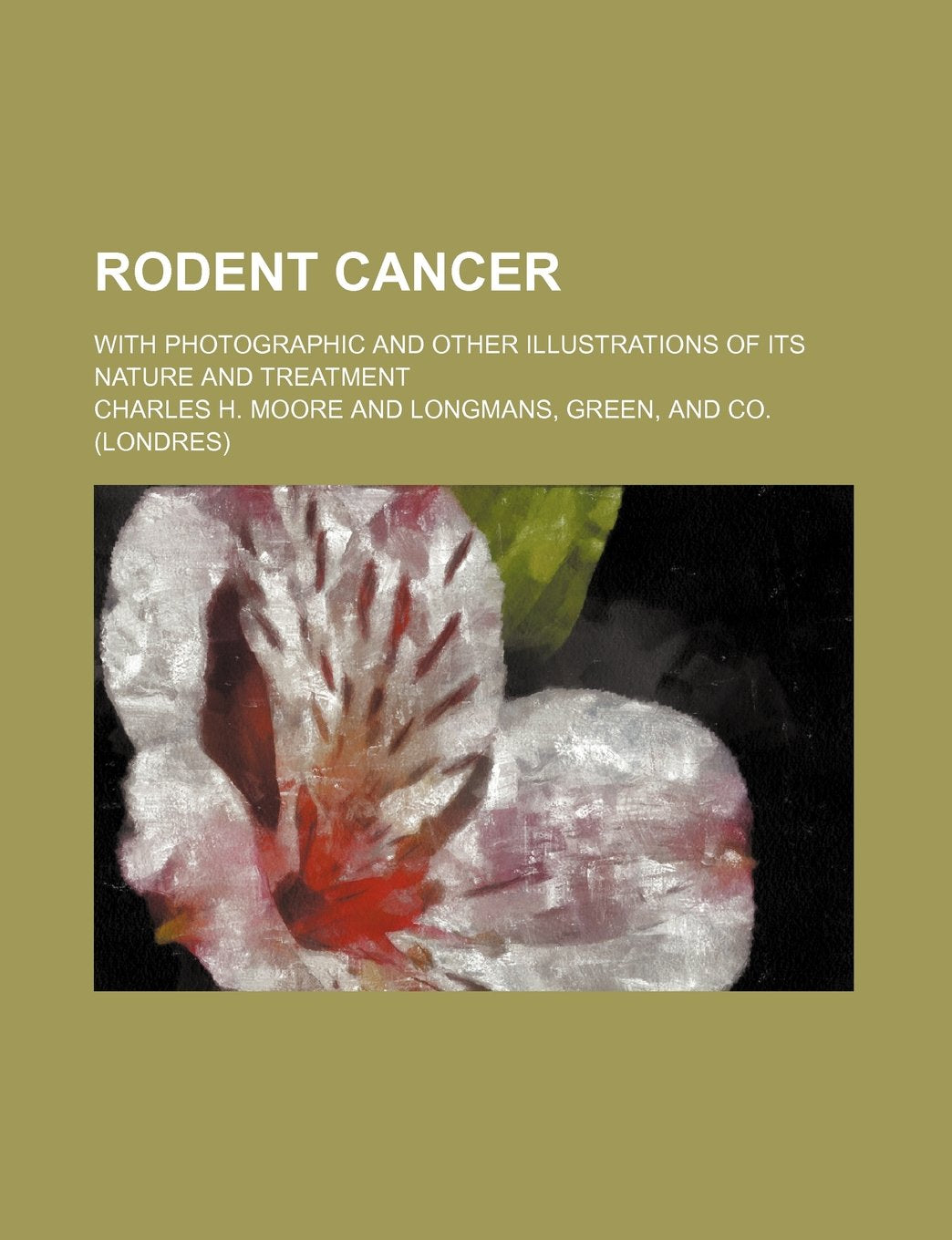 Rodent Cancer; With Photographic and Other Illustrations of Its Nature and Treatment Books