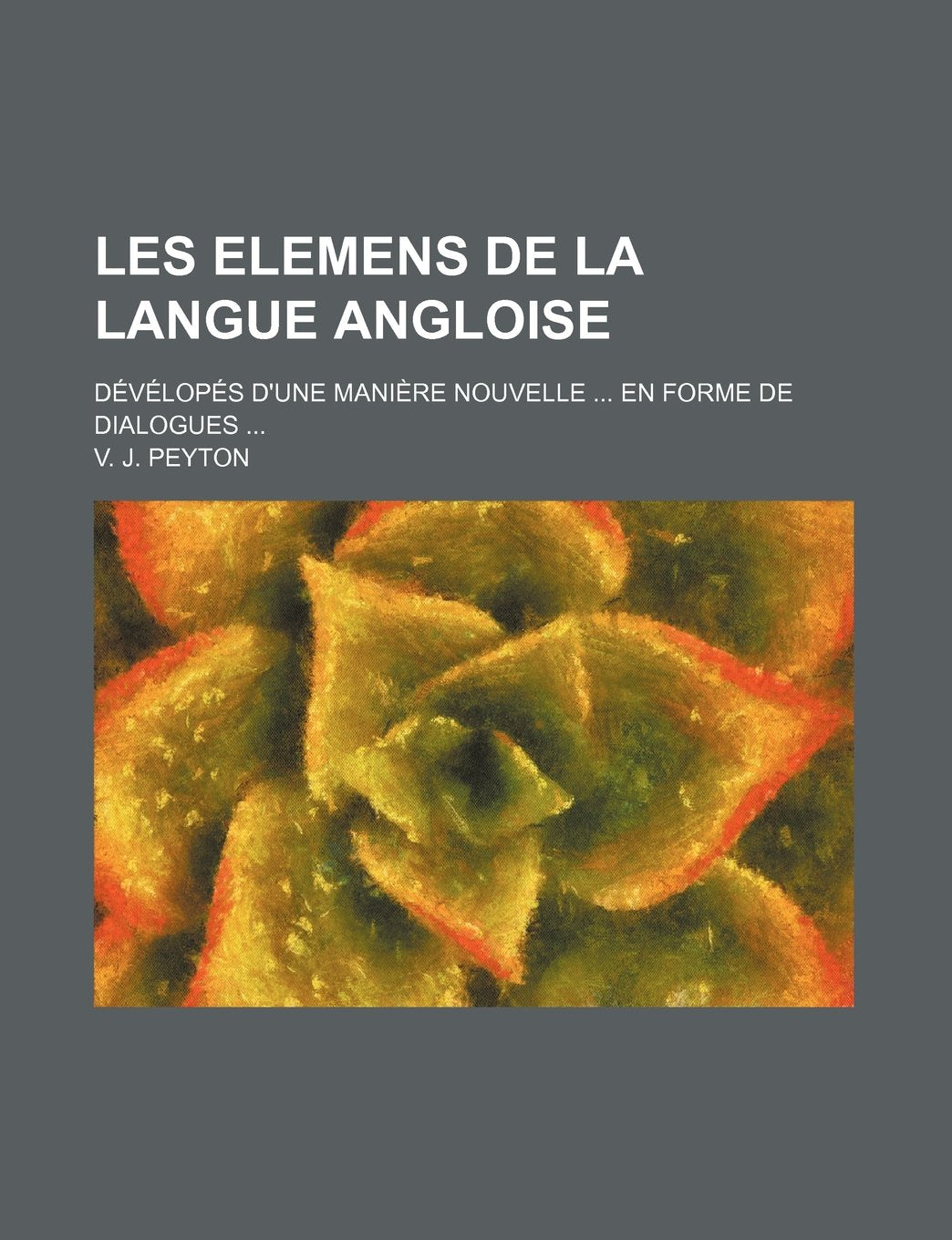 Les Elemens de La Langue Angloise; Developes D'Une Maniere Nouvelle En Forme de Dialogues Books