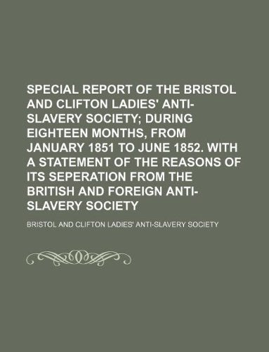 Special Report of the Bristol and Clifton Ladies' Anti-Slavery Society; During Eighteen Months, from January 1851 to June 1852. with a Statement of ... the British and Foreign Anti-Slavery Society Books