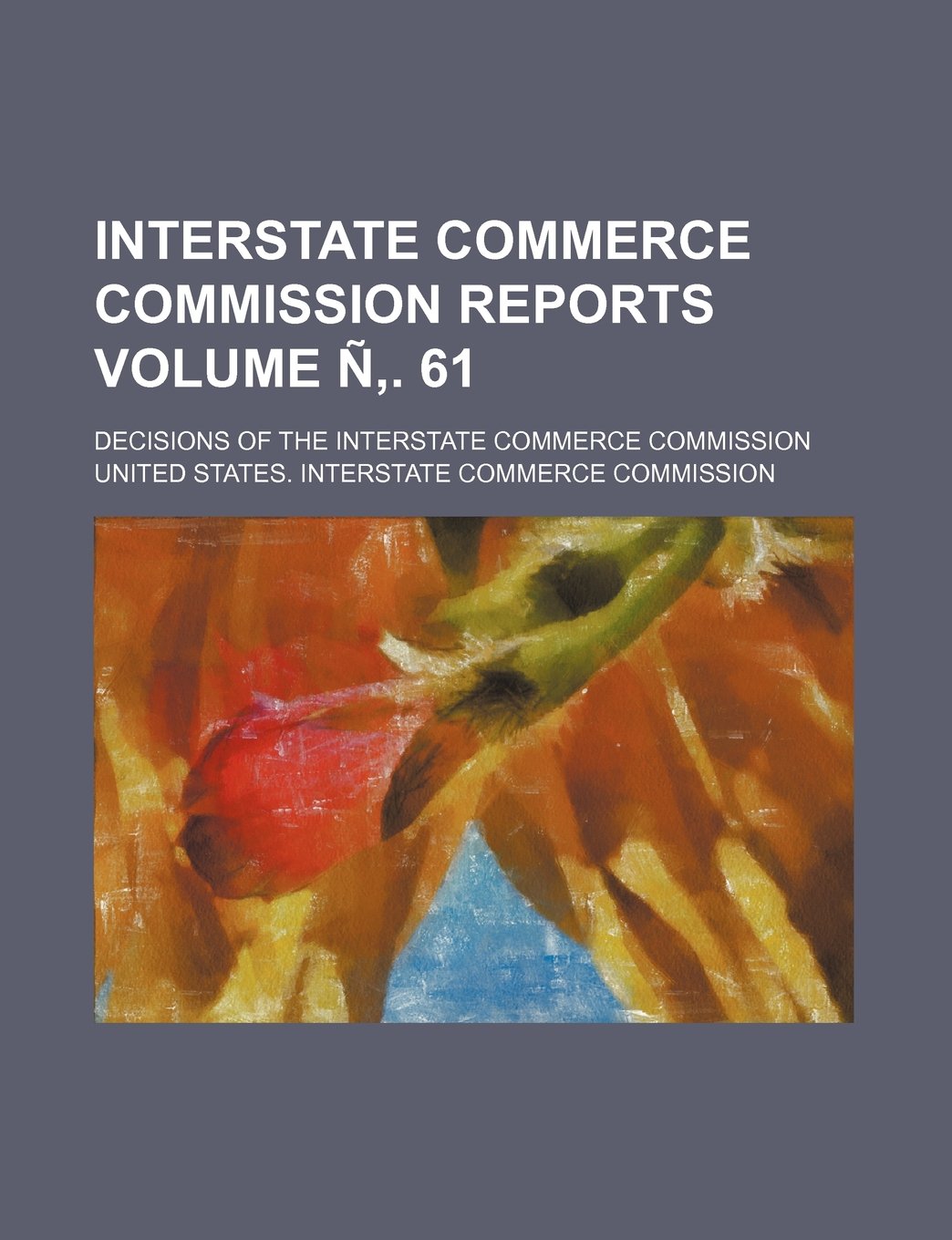 Interstate Commerce Commission Reports Volume N . 61; Decisions of the Interstate Commerce Commission Books