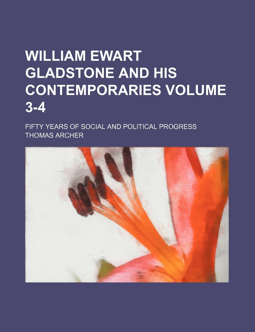 William Ewart Gladstone and His Contemporaries Volume 3-4; Fifty Years of Social and Political Progress Books