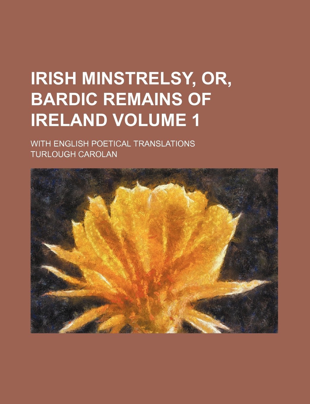Irish Minstrelsy, Or, Bardic Remains of Ireland Volume 1; With English Poetical Translations Books