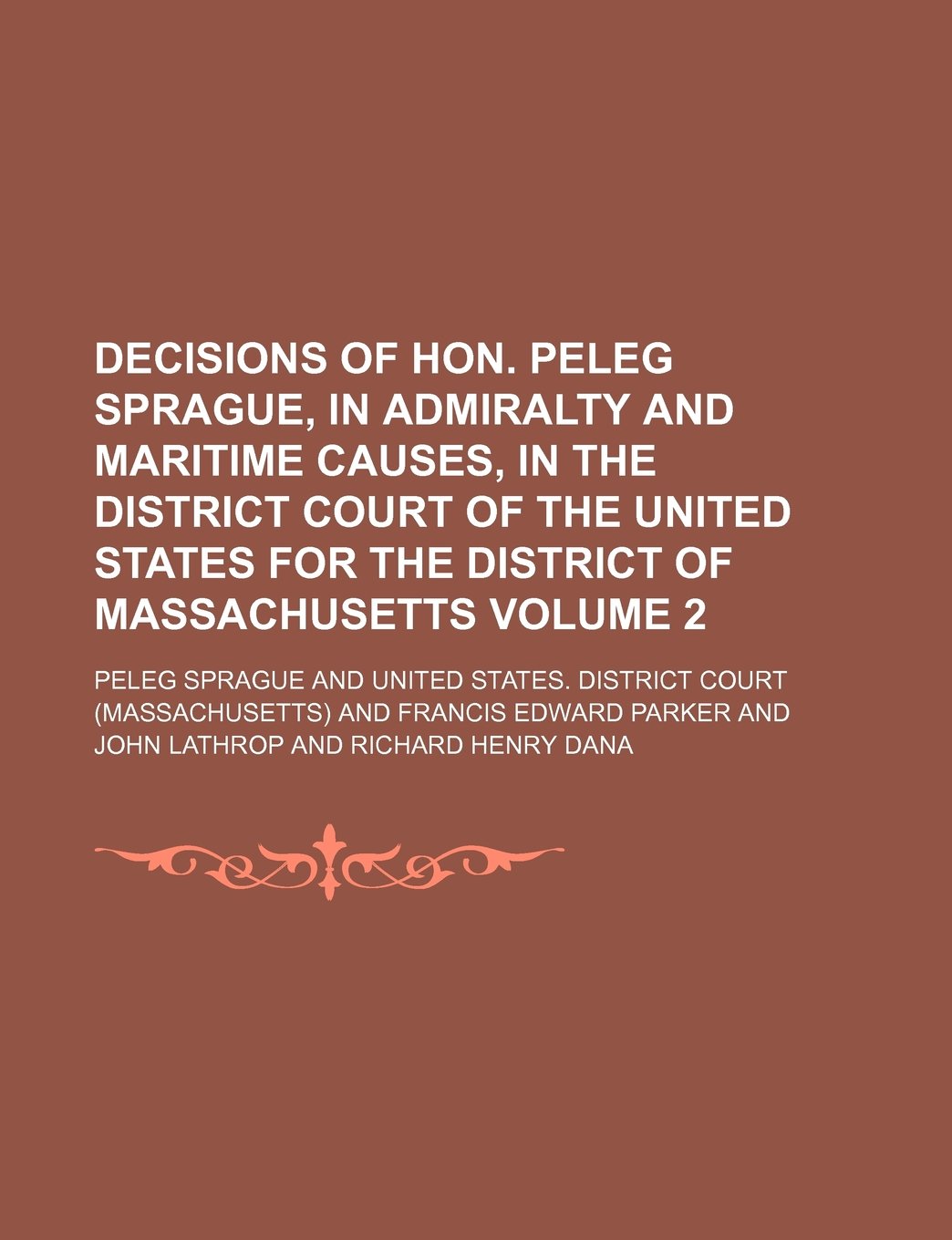 Decisions of Hon. Peleg Sprague, in Admiralty and Maritime Causes, in the District Court of the United States for the District of Massachusetts Volume 2 Books