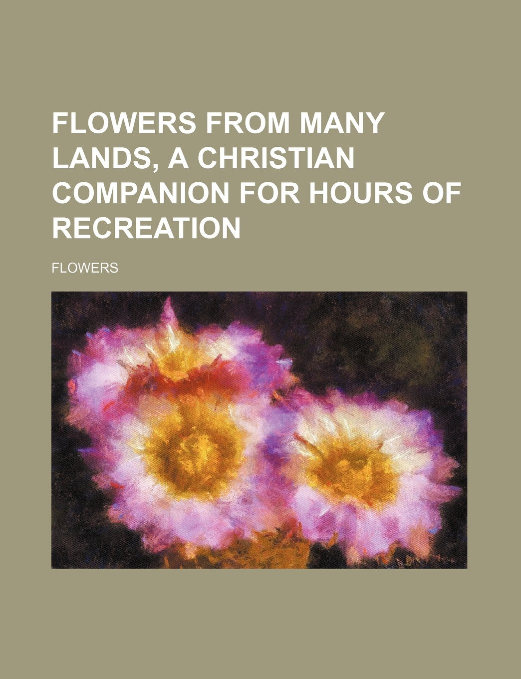 Flowers from Many Lands, a Christian Companion for Hours of Recreation Books