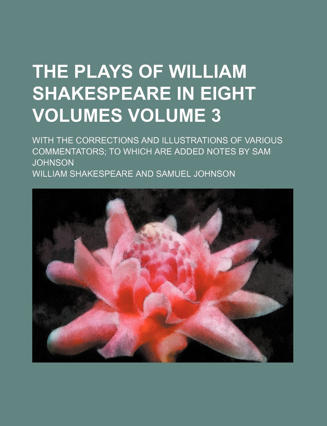 The Plays of William Shakespeare in Eight Volumes Volume 3; With the Corrections and Illustrations of Various Commentators to Which Are Added Notes by Sam Johnson Books