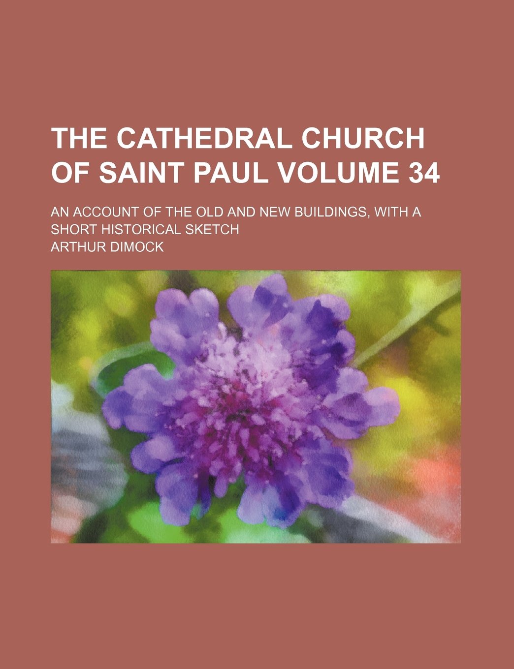 The Cathedral Church of Saint Paul Volume 34; An Account of the Old and New Buildings, with a Short Historical Sketch Books