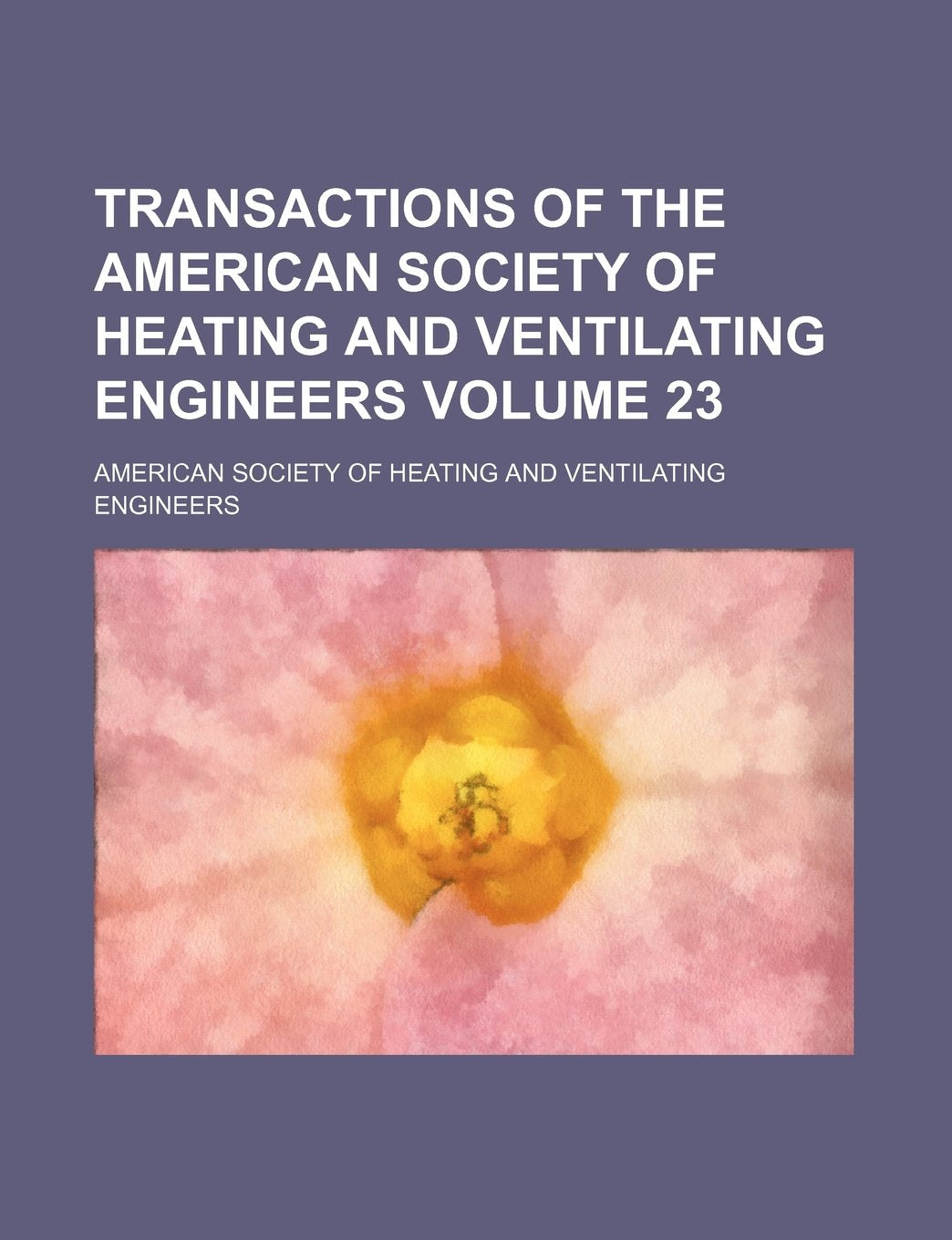 Transactions of the American Society of Heating and Ventilating Engineers Volume 23 book