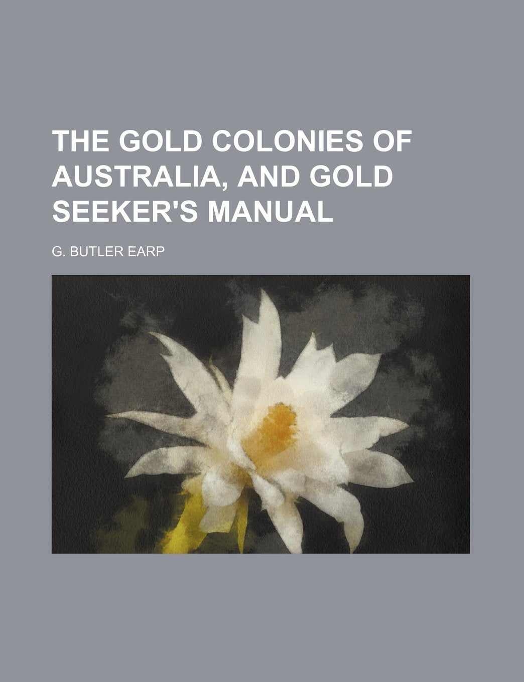 The Gold Colonies of Australia, and Gold Seeker's Manual Books