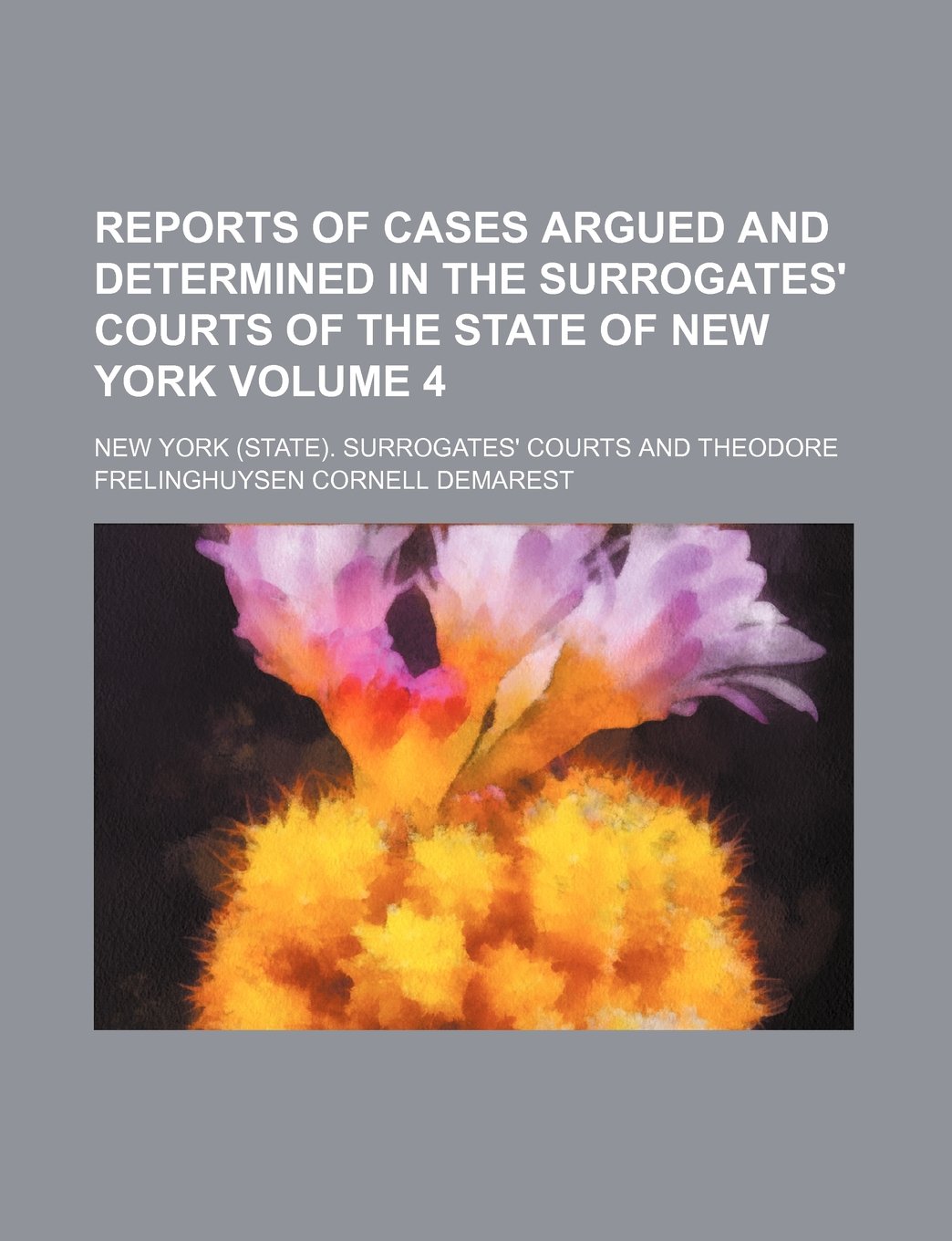 Reports of Cases Argued and Determined in the Surrogates' Courts of the State of New York Volume 4 Books
