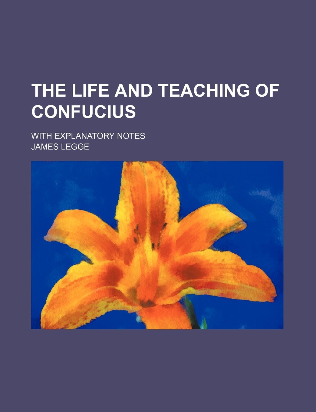 The Life and Teaching of Confucius; With Explanatory Notes Books
