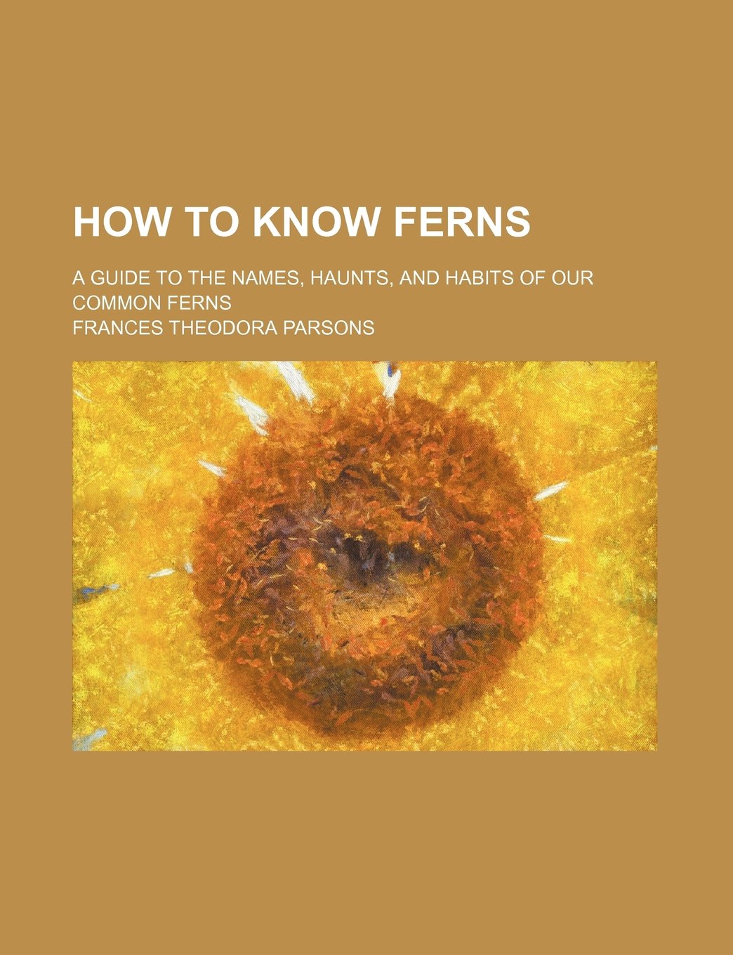 How to Know Ferns; A Guide to the Names, Haunts, and Habits of Our Common Ferns Books
