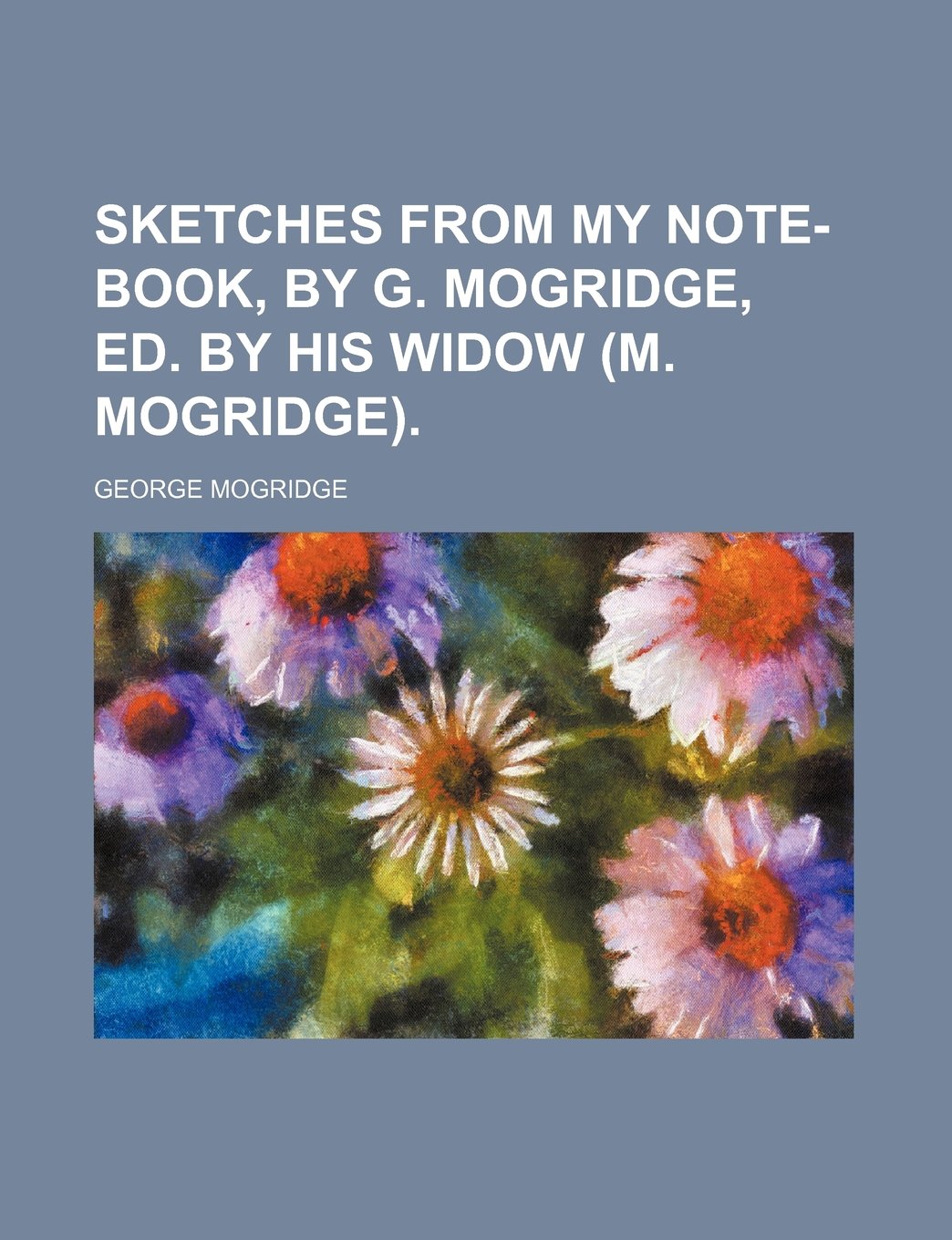 Sketches from My Note-Book, by G. Mogridge, Ed. by His Widow (M. Mogridge). Books