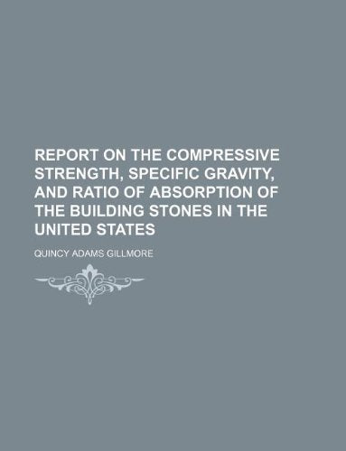 Report on the Compressive Strength, Specific Gravity, and Ratio of Absorption of the Building Stones in the United States Books