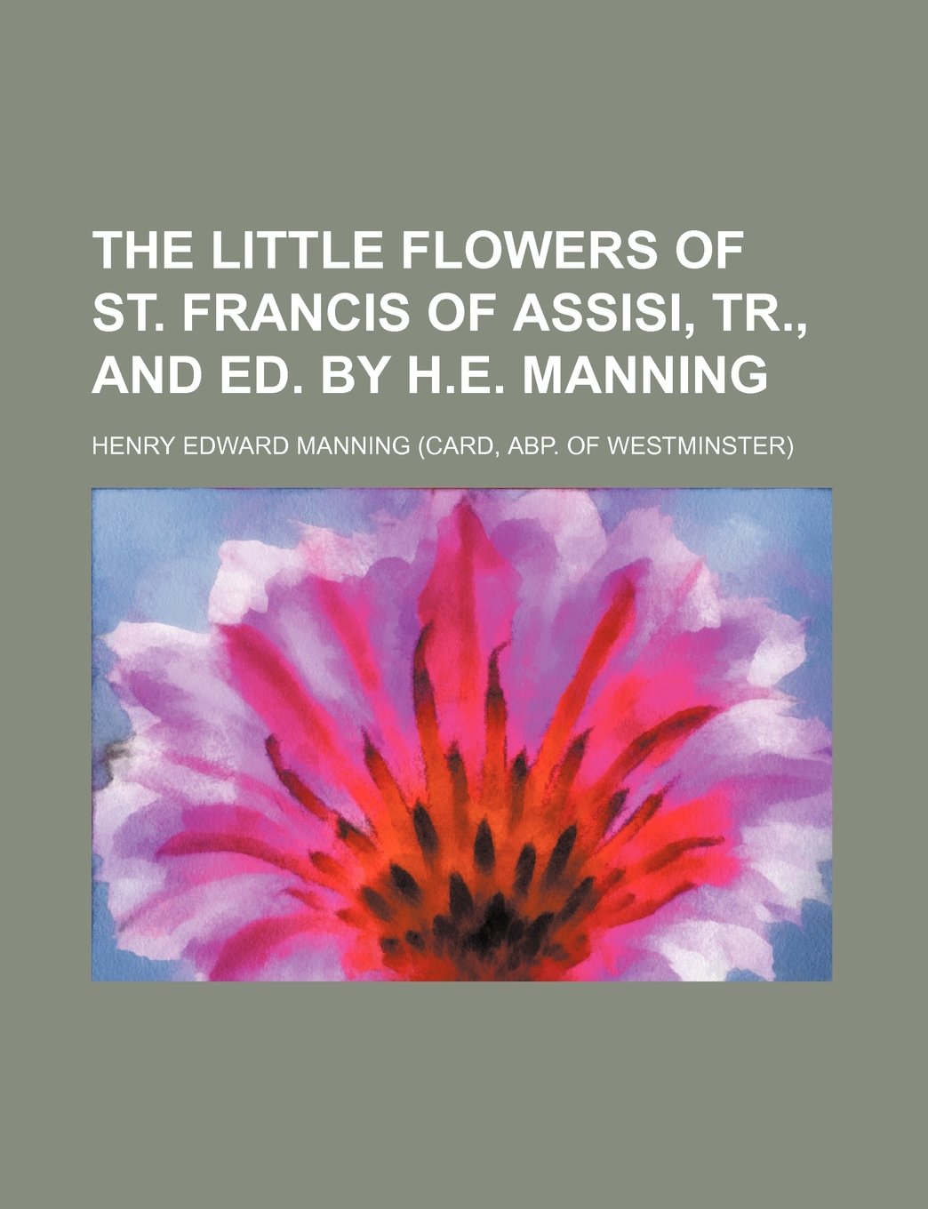 The Little Flowers of St. Francis of Assisi, Tr., and Ed. by H.E. Manning Books
