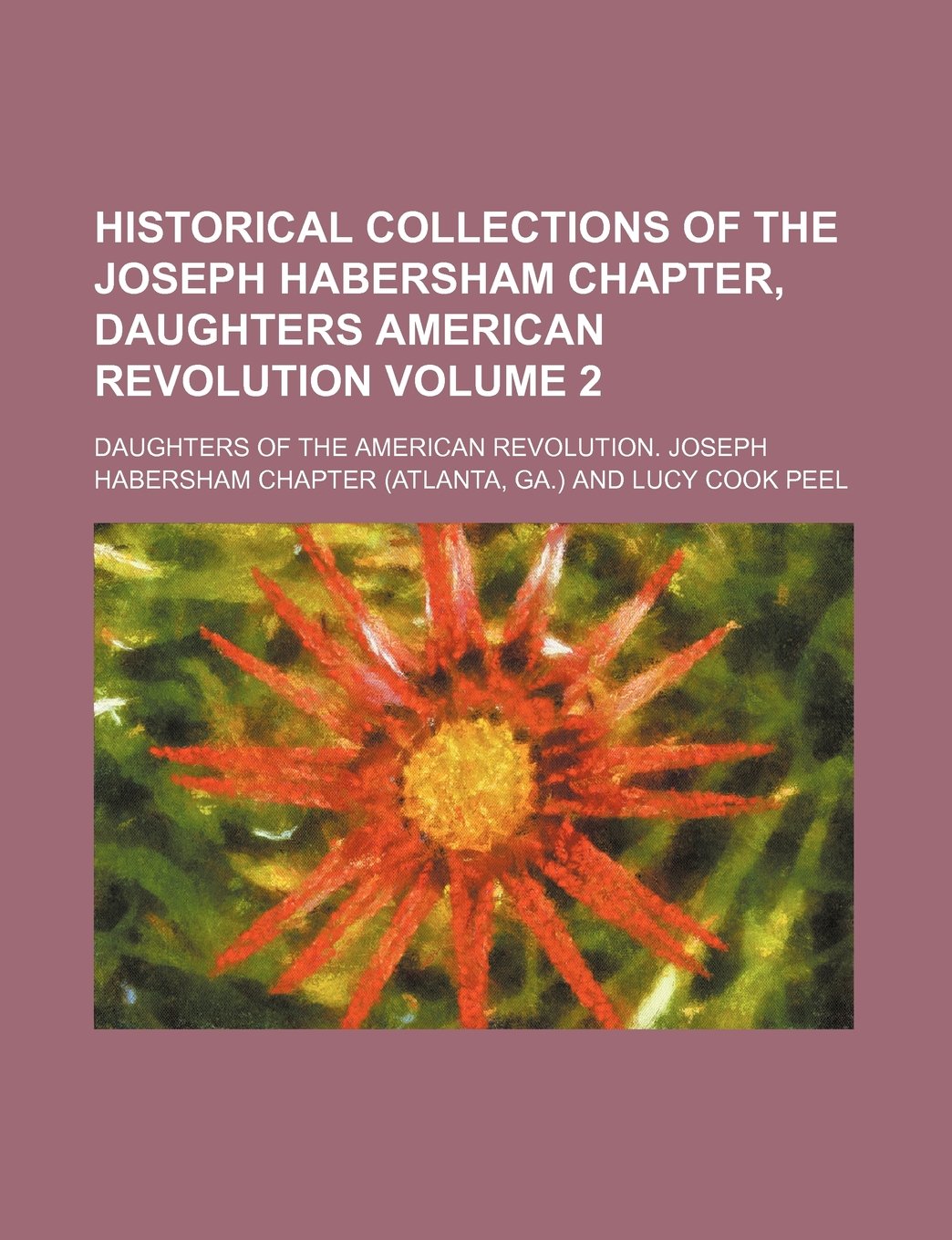Historical Collections of the Joseph Habersham Chapter, Daughters American Revolution Volume 2 Books